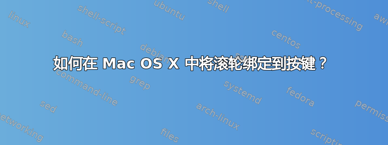 如何在 Mac OS X 中将滚轮绑定到按键？