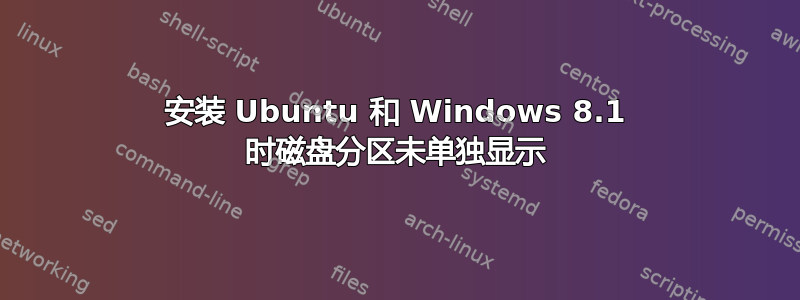 安装 Ubuntu 和 Windows 8.1 时磁盘分区未单独显示