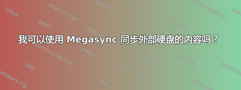 我可以使用 Megasync 同步外部硬盘的内容吗？