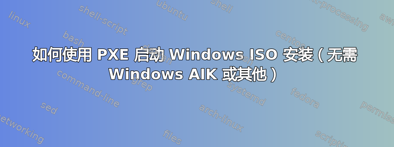 如何使用 PXE 启动 Windows ISO 安装（无需 Windows AIK 或其他）