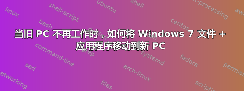 当旧 PC 不再工作时，如何将 Windows 7 文件 + 应用程序移动到新 PC