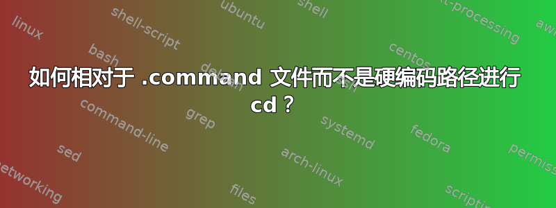 如何相对于 .command 文件而不是硬编码路径进行 cd？