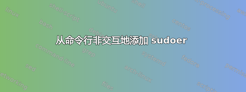 从命令行非交互地添加 sudoer