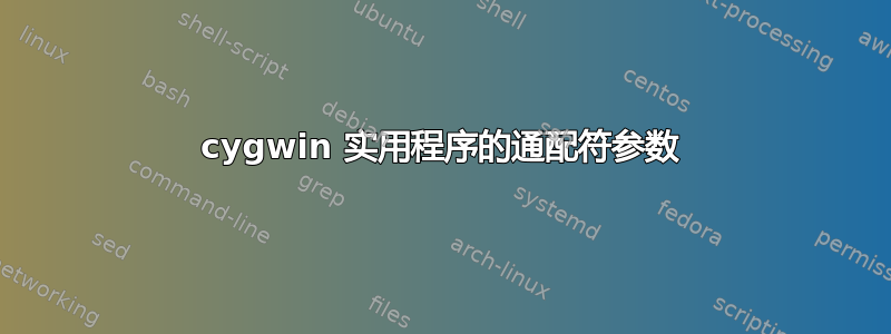 cygwin 实用程序的通配符参数