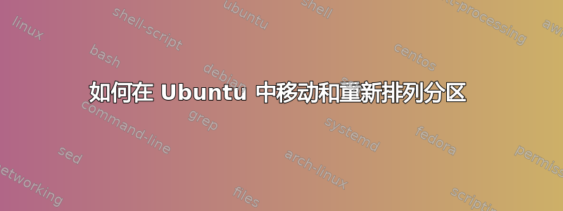 如何在 Ubuntu 中移动和重新排列分区