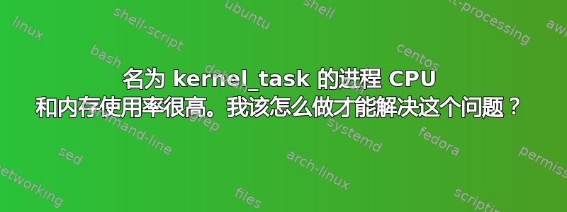 名为 kernel_task 的进程 CPU 和内存使用率很高。我该怎么做才能解决这个问题？