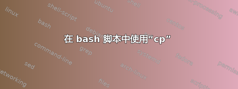 在 bash 脚本中使用“cp”