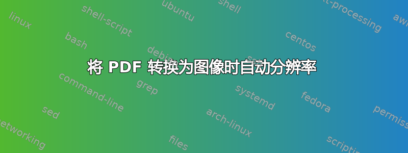 将 PDF 转换为图像时自动分辨率