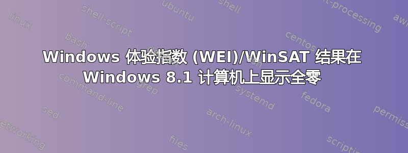 Windows 体验指数 (WEI)/WinSAT 结果在 Windows 8.1 计算机上显示全零