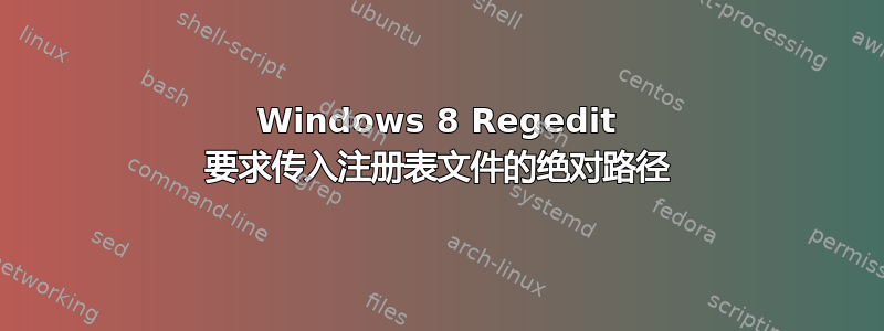 Windows 8 Regedit 要求传入注册表文件的绝对路径