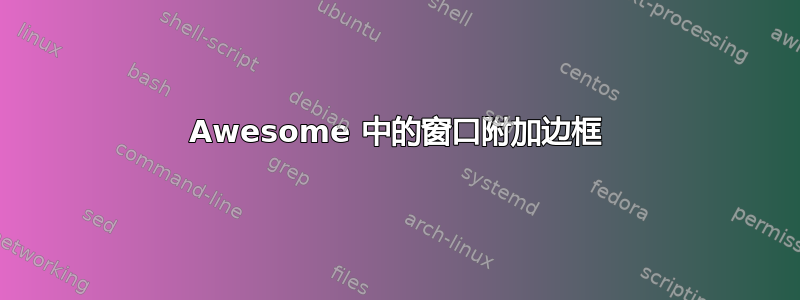 Awesome 中的窗口附加边框