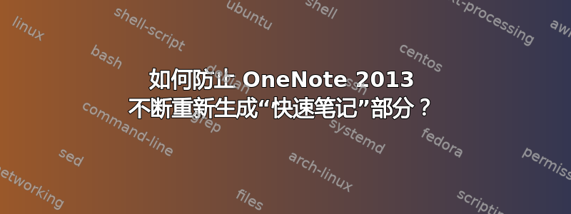 如何防止 OneNote 2013 不断重新生成“快速笔记”部分？