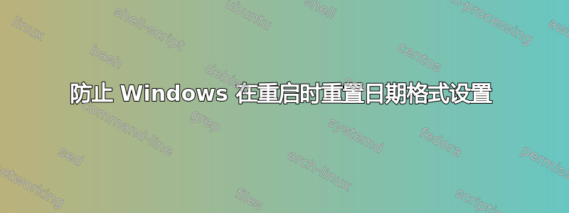 防止 Windows 在重启时重置日期格式设置