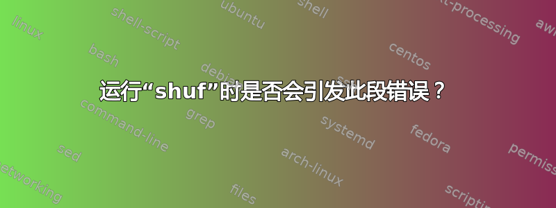 运行“shuf”时是否会引发此段错误？