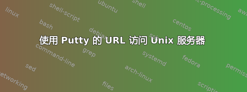 使用 Putty 的 URL 访问 Unix 服务器