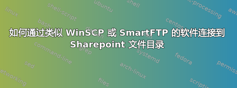 如何通过类似 WinSCP 或 SmartFTP 的软件连接到 Sharepoint 文件目录