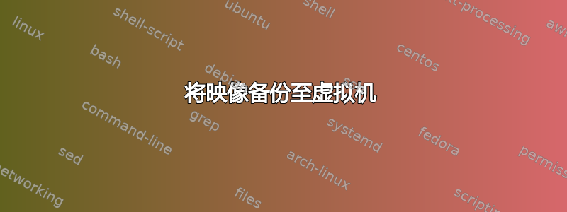 将映像备份至虚拟机