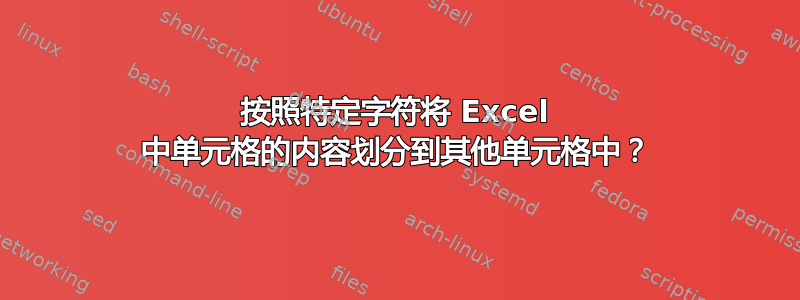 按照特定字符将 Excel 中单元格的内容划分到其他单元格中？