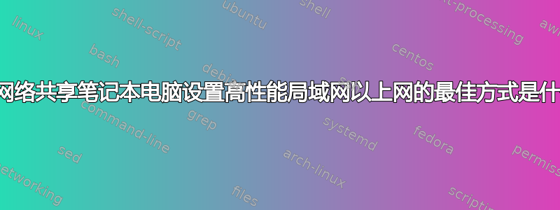 使用网络共享笔记本电脑设置高性能局域网以上网的最佳方式是什么？