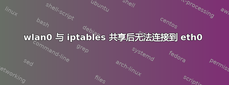 wlan0 与 iptables 共享后无法连接到 eth0