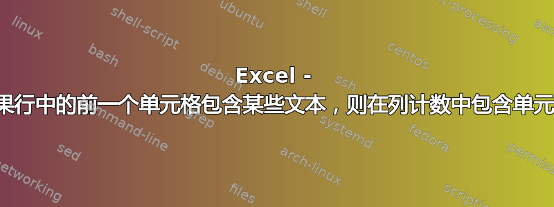 Excel - 如果行中的前一个单元格包含某些文本，则在列计数中包含单元格