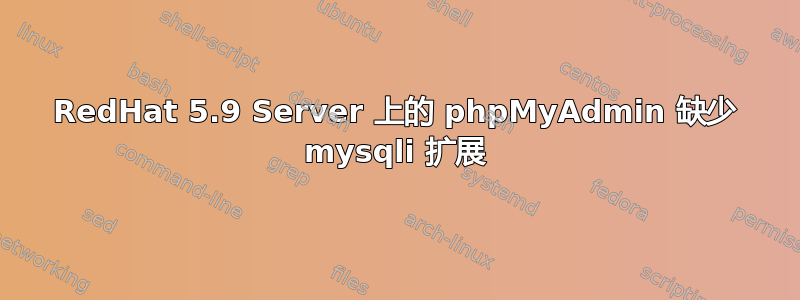 RedHat 5.9 Server 上的 phpMyAdmin 缺少 mysqli 扩展