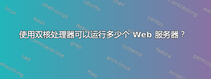 使用双核处理器可以运行多少个 Web 服务器？ 