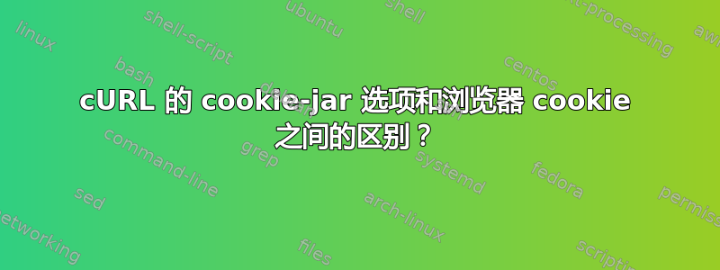 cURL 的 cookie-jar 选项和浏览器 cookie 之间的区别？