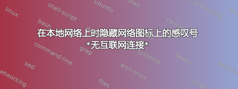 在本地网络上时隐藏网络图标上的感叹号 *无互联网连接*