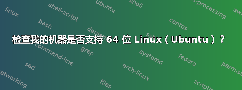 检查我的机器是否支持 64 位 Linux（Ubuntu）？