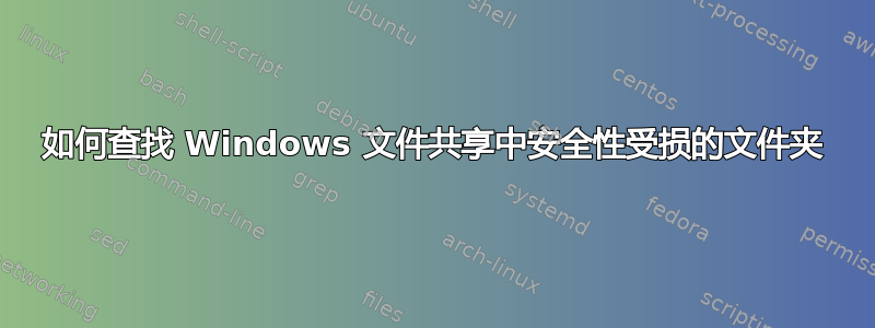 如何查找 Windows 文件共享中安全性受损的文件夹