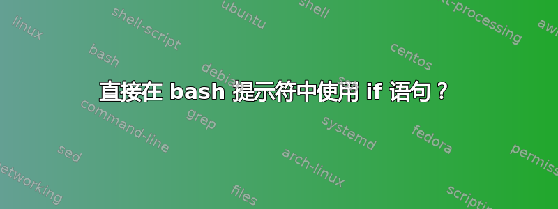 直接在 bash 提示符中使用 if 语句？