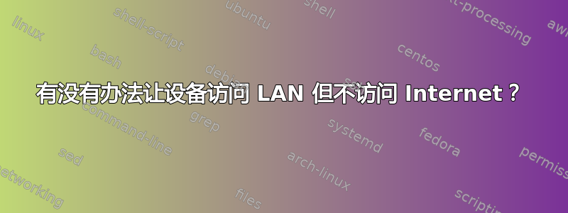 有没有办法让设备访问 LAN 但不访问 Internet？