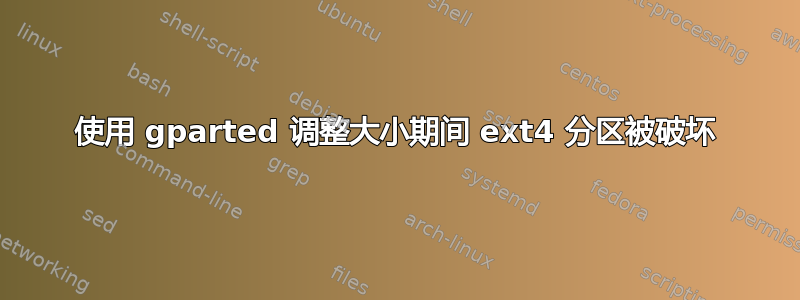 使用 gparted 调整大小期间 ext4 分区被破坏