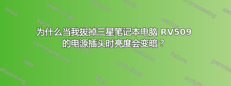 为什么当我拔掉三星笔记本电脑 RV509 的电源插头时亮度会变暗？