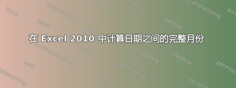 在 Excel 2010 中计算日期之间的完整月份