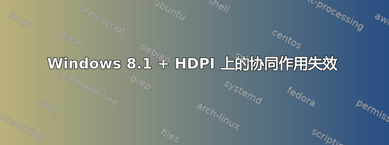 Windows 8.1 + HDPI 上的协同作用失效