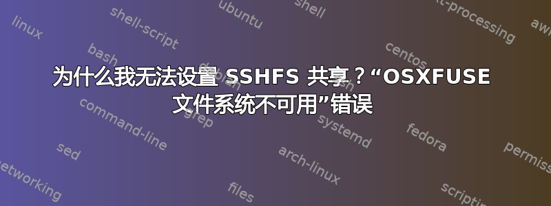 为什么我无法设置 SSHFS 共享？“OSXFUSE 文件系统不可用”错误