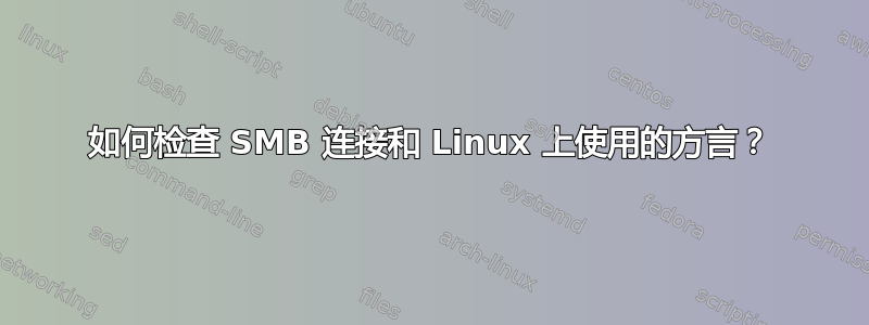 如何检查 SMB 连接和 Linux 上使用的方言？