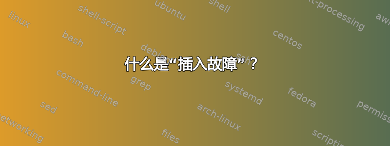 什么是“插入故障”？