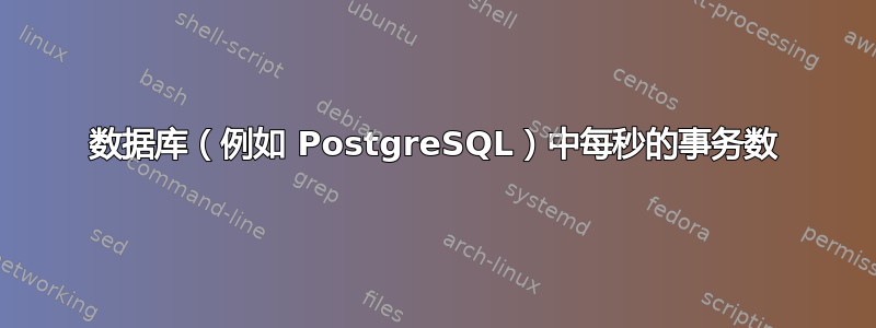 数据库（例如 PostgreSQL）中每秒的事务数