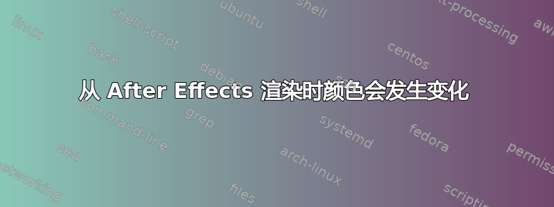 从 After Effects 渲染时颜色会发生变化