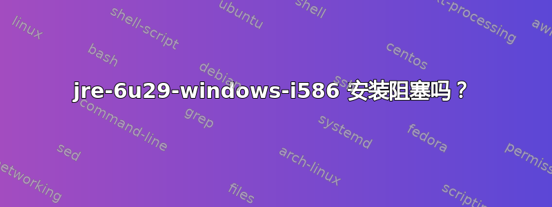 jre-6u29-windows-i586 安装阻塞吗？