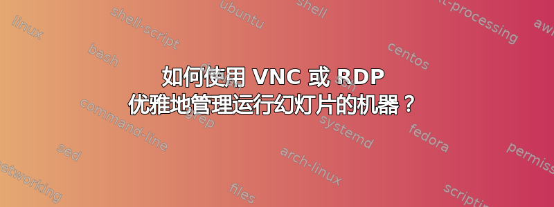 如何使用 VNC 或 RDP 优雅地管理运行幻灯片的机器？