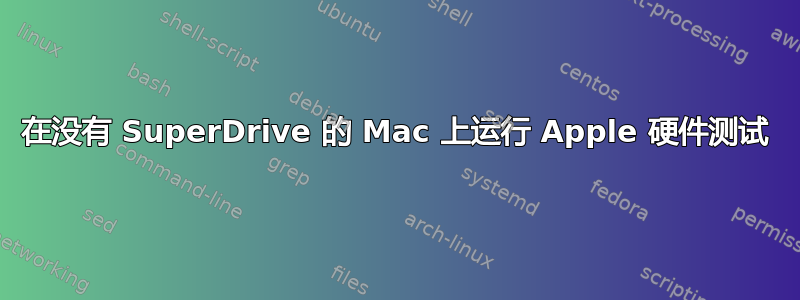 在没有 SuperDrive 的 Mac 上运行 Apple 硬件测试