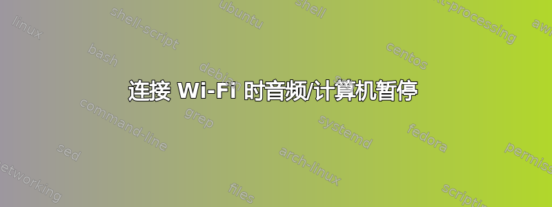 连接 Wi-Fi 时音频/计算机暂停