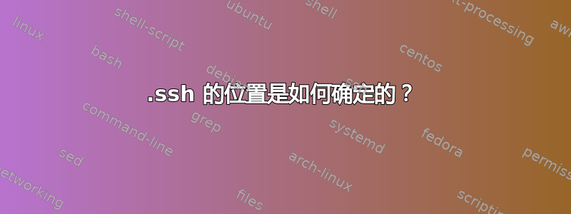 .ssh 的位置是如何确定的？