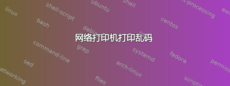 网络打印机打印乱码