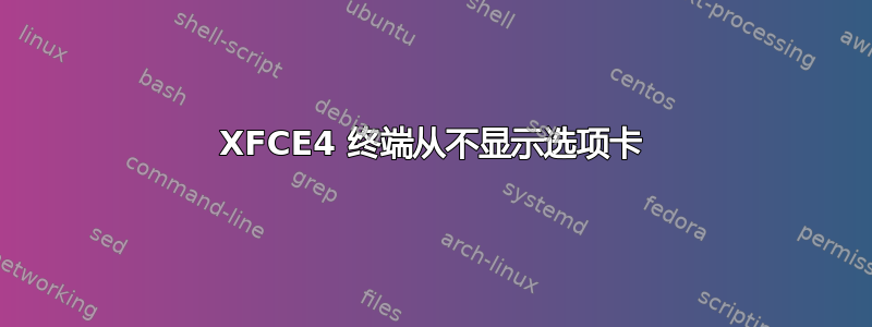 XFCE4 终端从不显示选项卡