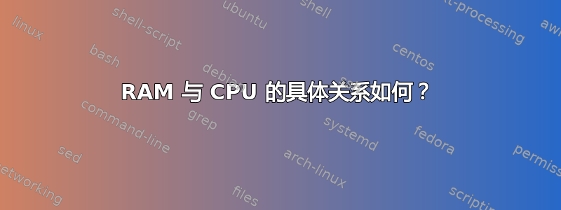 RAM 与 CPU 的具体关系如何？